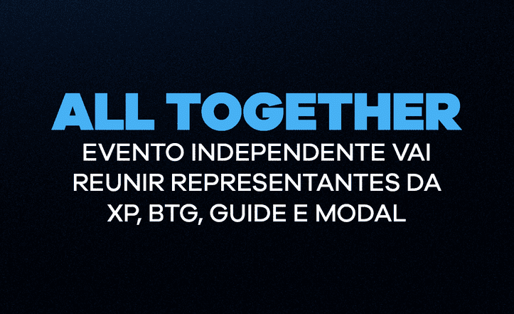Edição 39 – All Together – Evento independente vai reunir representantes da XP, BTG, Guide e Modal