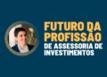 Bruno Ramacini: Qual será o Futuro da Profissão de Assessor de Investimentos